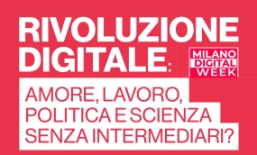 Milano Digital Week 2023 – Rivoluzione digitale: amore, lavoro, politica e scienza senza intermediari?